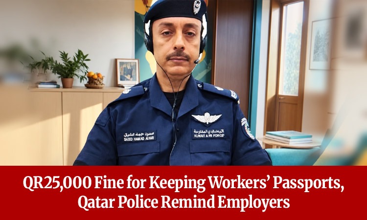 QR25,000 Fine for Keeping Workers’ Passports, Qatar Police Remind Employers